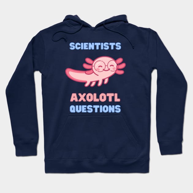 Scientists Axolotl Questions Hoodie by ScienceandSnark